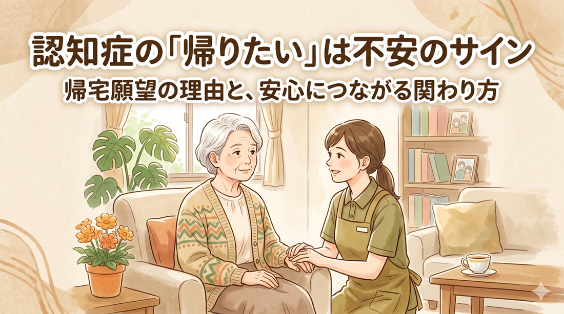 認知症の「帰りたい」は不安のサイン ――帰宅願望が起こる理由と、安心につながる関わり方